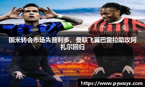 国米转会市场先普利多，曼联飞翼巴雷拉助攻阿扎尔回归