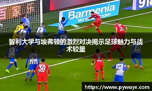 智利大学与埃弗顿的激烈对决揭示足球魅力与战术较量