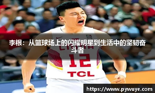 李根：从篮球场上的闪耀明星到生活中的坚韧奋斗者