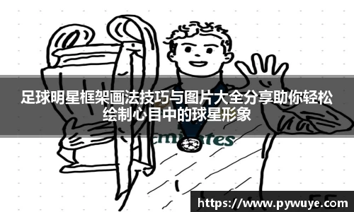 足球明星框架画法技巧与图片大全分享助你轻松绘制心目中的球星形象